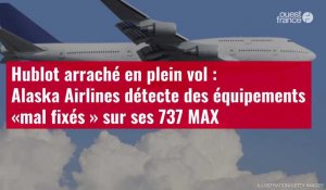 VIDÉO. Hublot arraché en plein vol : Alaska Airlines a détecté des équipements « mal fixés »