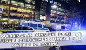 Ligue des champions: Un bus de l'équipe de Dortmund touché par des explosions