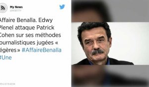 Affaire Benalla. Edwy Plenel attaque Patrick Cohen sur ses méthodes journalistiques jugées « légères »