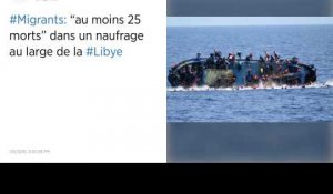 Migrants. Au moins 25 morts dans un naufrage au large de la Libye.