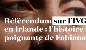 Référendum sur l'IVG en Irlande : l'histoire poignante de Fabiana
