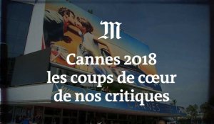 Cannes 2018 : les coups de cœur de nos critiques
