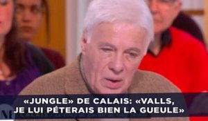 «Jungle» de Calais: «Manuel Valls, je lui péterais bien la gueule»