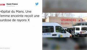 Hôpital du Mans. Une femme enceinte reçoit une surdose de rayons X.