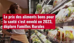 VIDÉO. Le prix des aliments bons pour la santé s’est envolé en 2023, déplore Familles Rurales