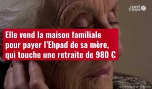 VIDÉO. Elle vend la maison familiale pour payer l’Ehpad de sa mère, qui touche une retraite de 980 €