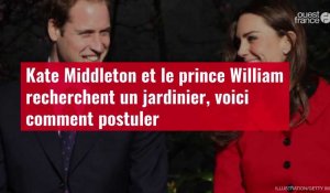 VIDÉO. Kate Middleton et le prince William recherchent un jardinier, voici comment postuler