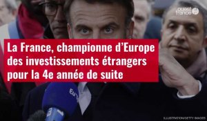 VIDÉO. La France, championne d’Europe des investissements étrangers pour la 4e année de suite