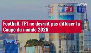 VIDÉO. Football. TF1 ne devrait pas diffuser la Coupe du monde 2026