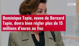 VIDÉO. Dominique Tapie, veuve de Bernard Tapie, devra bien régler plus de 15 millions d’euros
