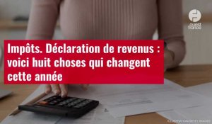 VIDÉO. Impôts. Déclaration de revenus : voici huit choses qui changent cette année