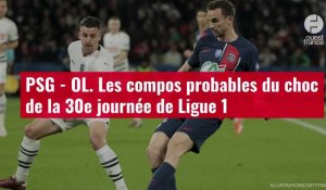 VIDÉO. PSG - OL. Les compos probables du choc de la 30e journée de Ligue 1