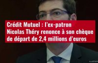 VIDÉO. Crédit Mutuel : l’ex-patron Nicolas Théry renonce à son chèque de départ de 2,4 mil