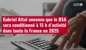 VIDÉO. Gabriel Attal annonce que le RSA sera conditionné à 15 h d’activité dans toute la France 