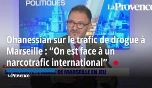 Ohanessian sur le trafic de drogue à Marseille : “On est face à un narcotrafic international” 