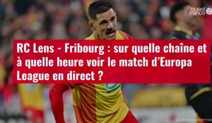 VIDÉO. RC Lens - Fribourg : sur quelle chaîne et à quelle heure voir le match d’Europa Lea