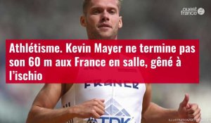 VIDÉO. Athlétisme. Kevin Mayer ne termine pas son 60 m aux France en salle, gêné à l’ischi
