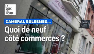 Quoi de neuf côté commerces à Cambrai, Solesmes... ?