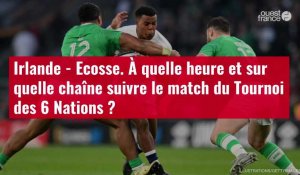 VIDÉO. Irlande - Ecosse. À quelle heure et sur quelle chaîne suivre le match du Tournoi de