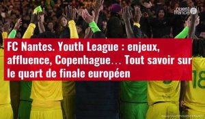 VIDÉO.FC Nantes. Youth League : enjeux, affluence, Copenhague… Tout savoir sur le quart de