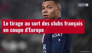 VIDÉO. Le tirage au sort des clubs français en coupe d'Europe