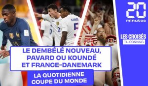 Coupe du monde 2022 : Le Dembélé nouveau, Pavard ou Koundé et France-Danemark