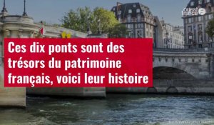 VIDÉO. Ces dix ponts sont des trésors du patrimoine français, voici leur histoire