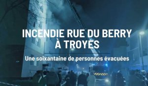 Feu rue du Berry à Troyes : une soixantaine de personnes évacuées