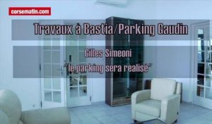 Parking Gaudin à Bastia : Gilles Simeoni "le parking sera réalisé"