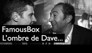 FamousBox : L'ombre de Dave...
