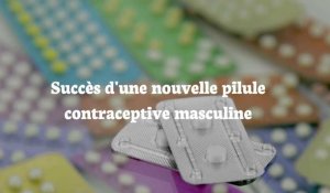 Succès d'une nouvelle pilule contraceptive masculine