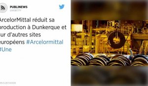 ArcelorMittal réduit sa production à Dunkerque et sur d'autres sites européens
