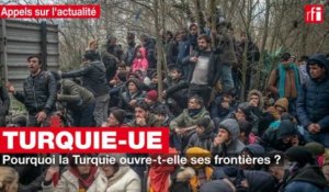 Turquie-UE : pourquoi la Turquie ouvre-t-elle ses frontières ?