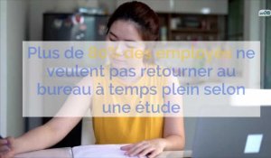 Plus de 80% des employés ne veulent pas retourner au bureau à temps plein selon une étude