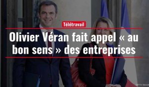 Télétravail : Olivier Véran fait appel « au bon sens » des entreprises