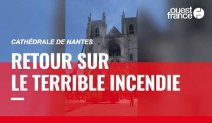Cathédrale de Nantes : retour sur le terrible incendie
