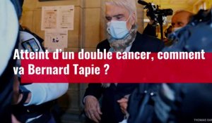 Atteint d’un double cancer, comment va Bernard Tapie ?