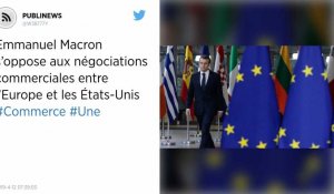Emmanuel Macron s'oppose aux négociations commerciales entre l'Europe et les États-Unis
