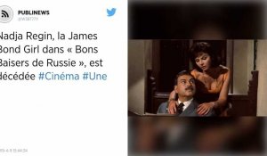 Nadja Regin, la James Bond Girl dans « Bons Baisers de Russie », est décédée