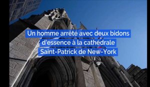 New York : Un homme arrêté à la cathédrale Saint-Patrick avec des bidons d'essence