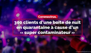 Coronavirus. 300 clients d'une boîte de nuit en quarantaine à cause d'un « super contaminateur »