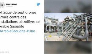 Attaque de sept drones armés contre des installations pétrolières en Arabie Saoudite