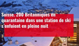 Suisse. 200 Britanniques en quarantaine dans une station de ski s’enfuient en pleine nuit