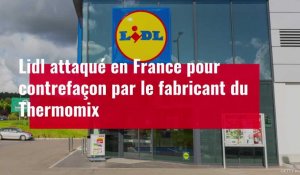 VIDÉO. Lidl attaqué en France pour contrefaçon par le fabricant du Thermomix