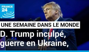 D. Trump inculpé, guerre en Ukraine, réformes en Israël et en France et du sursis pour O. Sonko
