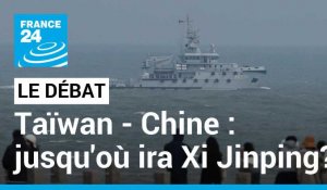 Taïwan - Chine : Jusqu'où ira Xi Jinping ? Pékin a simulé pendant 3 jours un "bouclage" de l'île