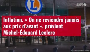 VIDÉO. Inflation : « On ne reviendra jamais aux prix d’avant », prévient Michel-Édouard Leclerc