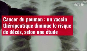 VIDÉO. Cancer du poumon : un vaccin thérapeutique diminue le risque de décès, selon une étude