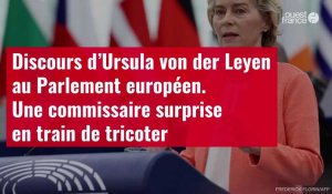 VIDÉO. Discours d’Ursula von der Leyen au Parlement européen. Une commissaire surprise en train de tricoter