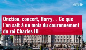 VIDÉO.Onction, concert, Harry… Ce que l’on sait à un mois du couronnement du roi Charles III